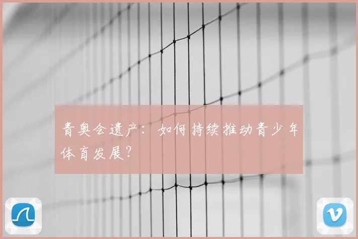 青奥会遗产:如何持续推动青少年体育发展?