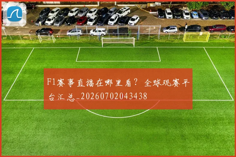F1赛事直播在哪里看?全球观赛平台汇总_20260702043438