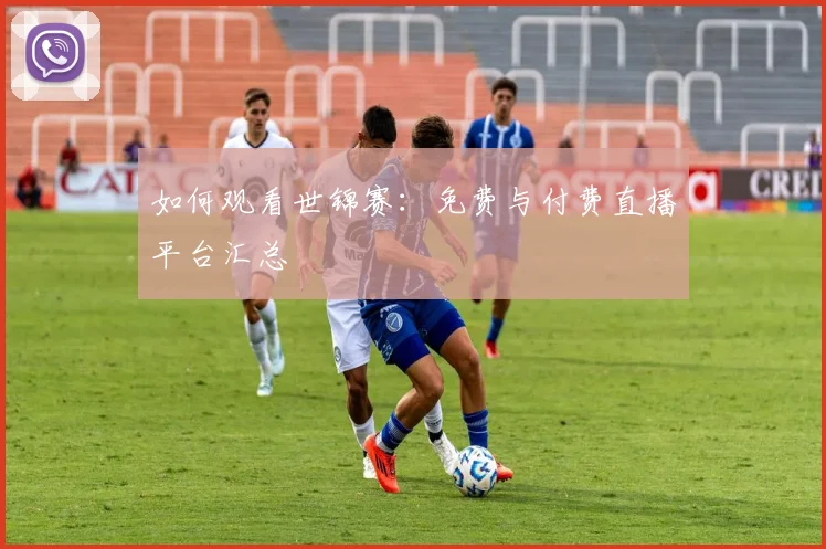 如何观看世锦赛:免费与付费直播平台汇总