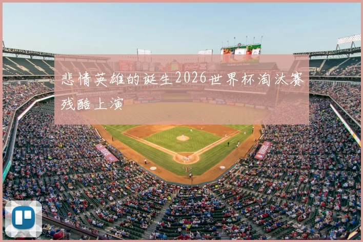 悲情英雄的诞生2026世界杯淘汰赛残酷上演