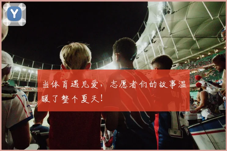 当体育遇见爱，志愿者们的故事温暖了整个夏天！