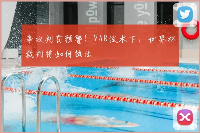 争议判罚预警!VAR技术下,世界杯裁判将如何执法