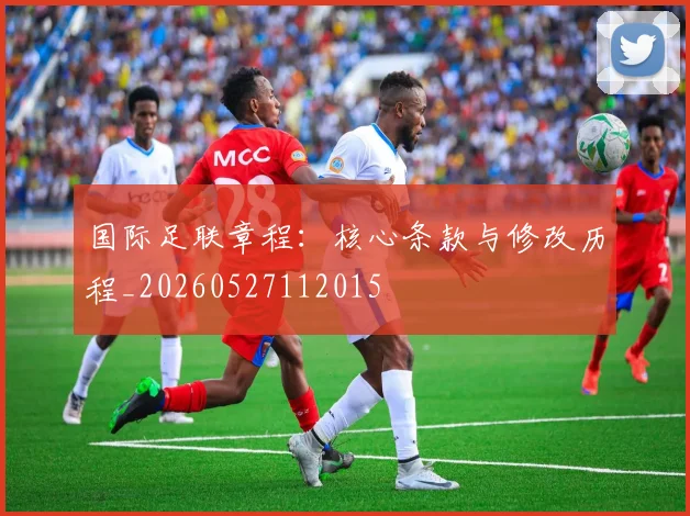 国际足联章程：核心条款与修改历程_20260527112015