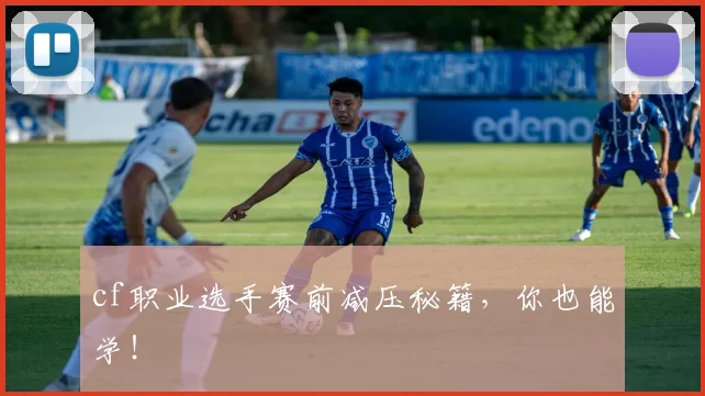 cf职业选手赛前减压秘籍,你也能学!